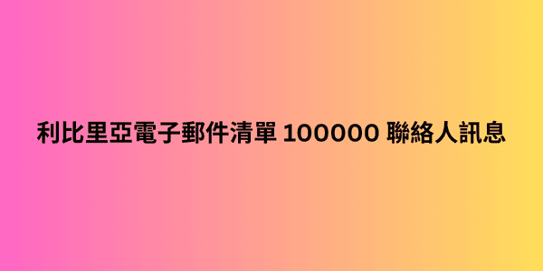 利比里亞電子郵件清單 100000 聯絡人訊息