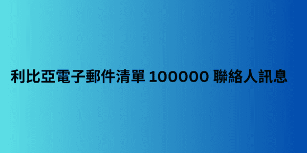 利比亞電子郵件清單 100000 聯絡人訊息